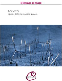 La vita. Gioia, dolore, amicizia, amore