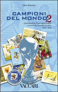 Campioni del mondo. I francobolli dei paesi organizzatori e vincitori dei Mondiali di calcio 2010-2014. Vol. 2