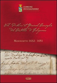 Nel publico et general conseglio del castello di Folignano. Manoscritto 1632-1651