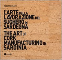 L'arte della lavorazione del sughero in Sardegna-The art of cork manufacturing in Sardinia