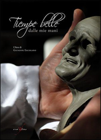 Tiempe belle dalle mie mani. L'arte di Giuseppe Ercolano
