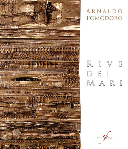 Arnaldo Pomodoro. Rive dei mari