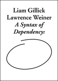 Liam Gillick and Lawrence Weiner. A syntax of dependency