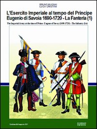 L'esercito imperiale al tempo del principe Eugenio di Savoia (1690-720). La fanteria. Ediz. italiana e inglese. Vol. 1