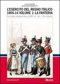 L'esercito del regno italico (1805-1814). Vol. 1: La fanteria