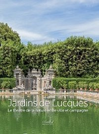 Jardins de Lucques. Le théatre de la nature entre ville et campagne