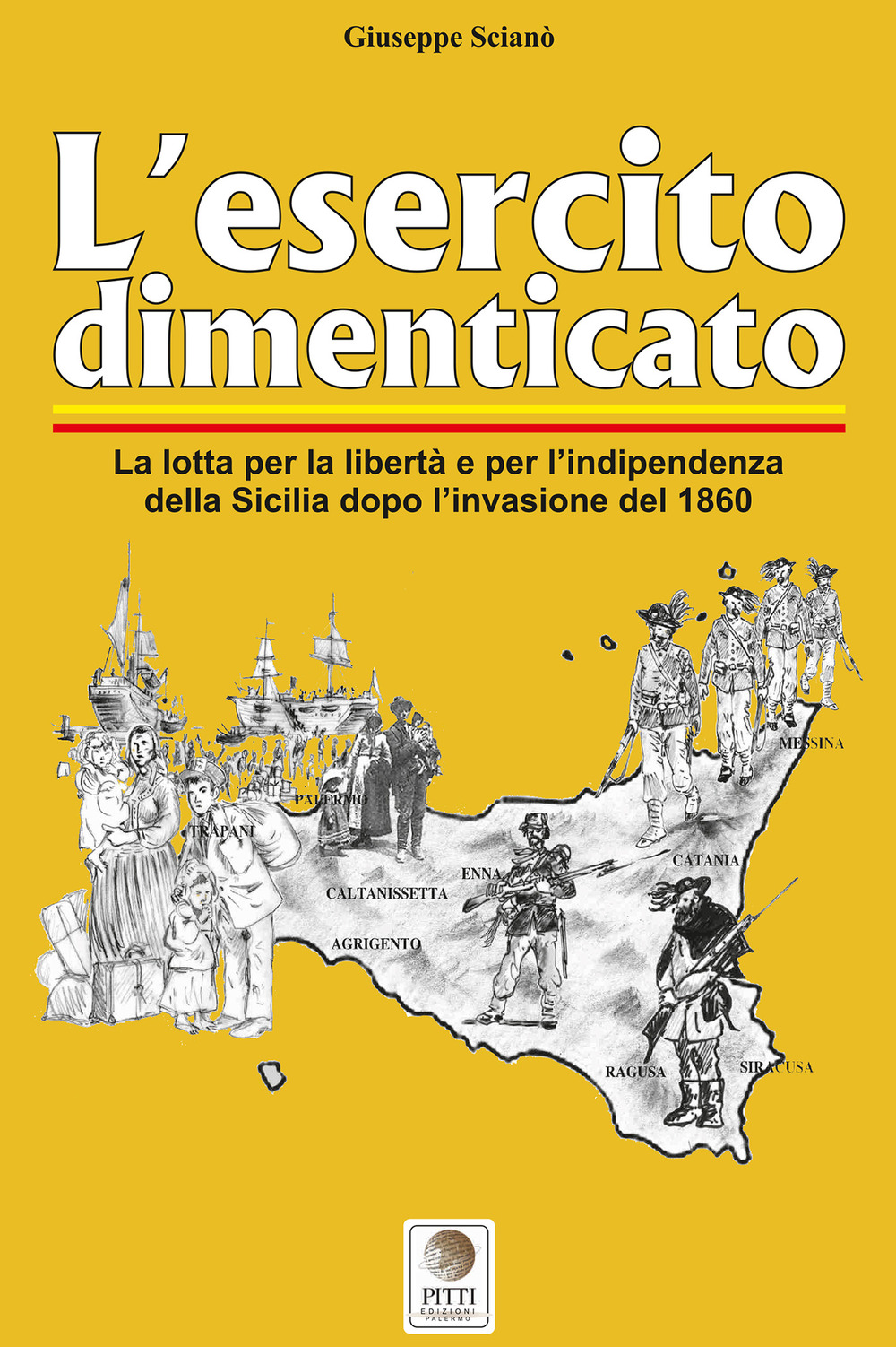 L'esercito dimenticato. La lotta per la libertà e per l'indipendenza della Sicilia dopo l'invasione del 1860