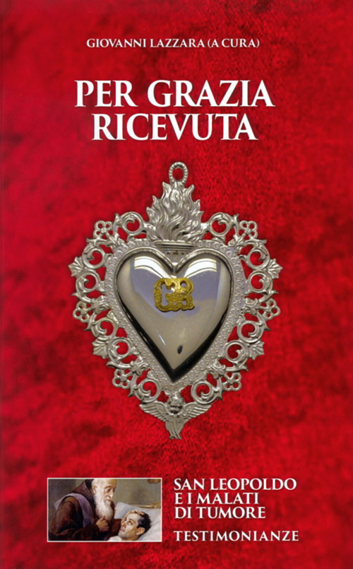 Per grazia ricevuta. San Leopoldo e i malati di tumore. Testimonianze