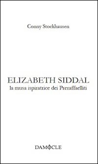Elizabeth Siddal. La musa ispiratrice dei preraffaelliti