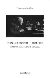 Con gli occhi il dolore. L'aspra solitudine di Saba