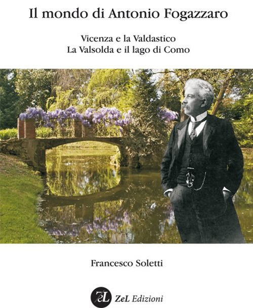 Il mondo di Antonio Fogazzaro. Vicenza e la val d'Astico. La Valsolda e il lago di Como