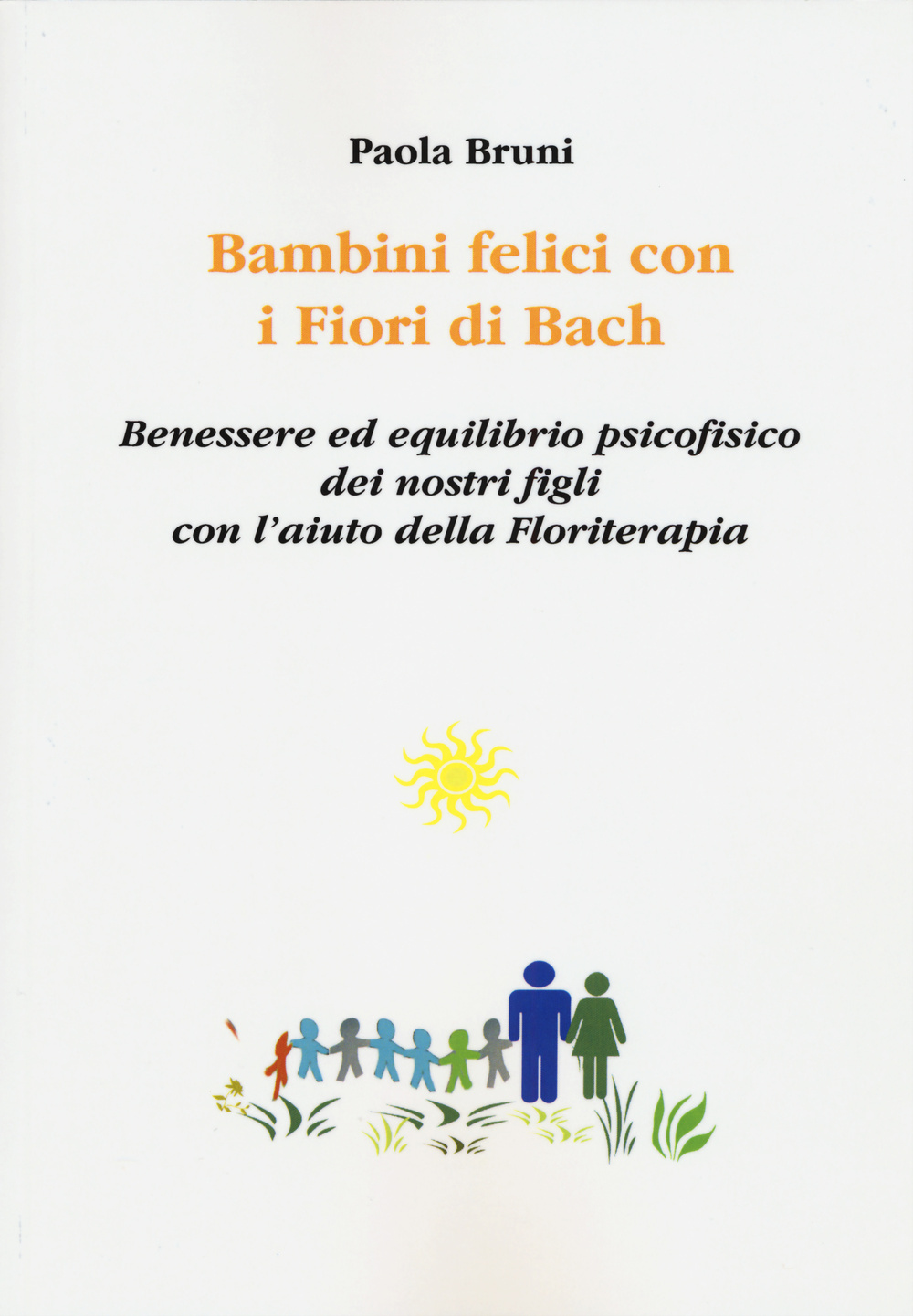 Bambini felici con i fiori di Bach. Benessere ed equilibrio psicofisico dei nostri figli con l'aiuto della floriterapia