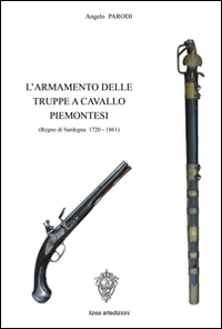 L'armamento delle truppe a cavallo piemontesi. (Regno Sardegna, 1720-1861)
