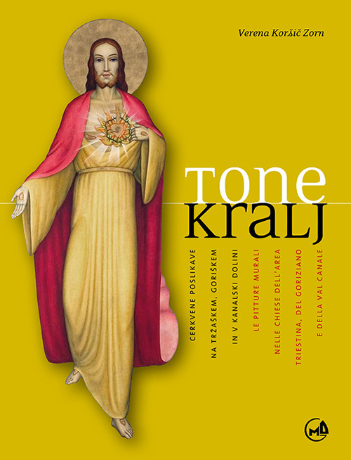 Tone Kralj. Cerkvene poslikave na Trzaskem, Goriskem in v Kanalski dolini-Le pitture murali nelle Chiese dell'area triestina, del goriziano e della val Canale