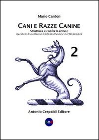 Cani e razze canine. Vol. 2: Struttura e conformazione. Questioni di cinotecnia morfostrutturale e morfotipologica