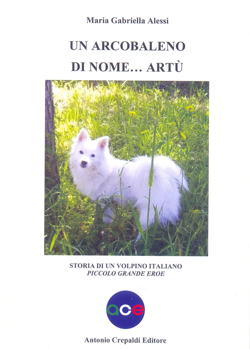 Un arcobaleno di nome Artù. Storia di un volpino italiano piccolo grande eroe