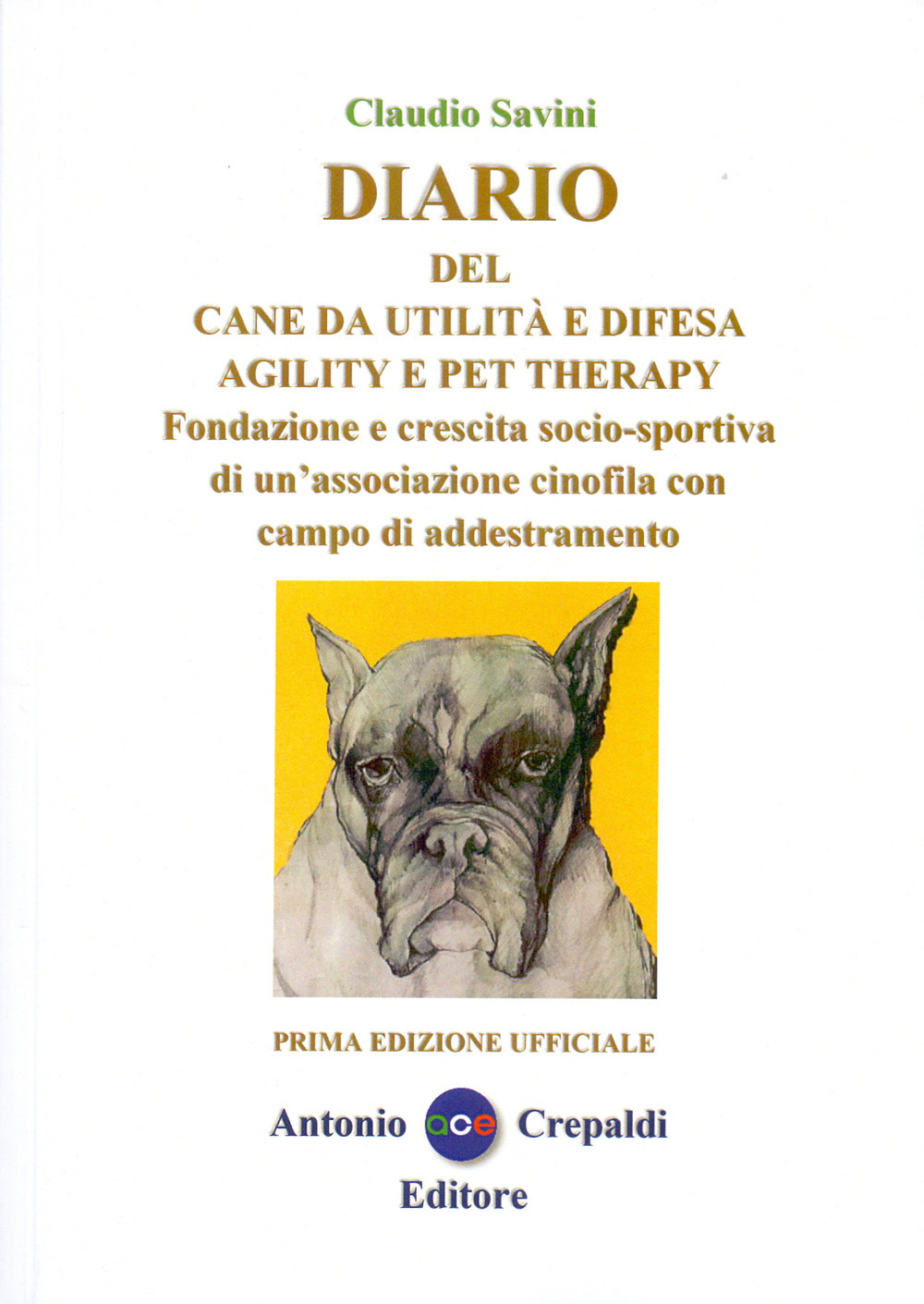 Diario del cane da utilità e difesa agility e pet therapy. Fondazione e crescita socio-sportiva di un'associazione cinofila con campo di addestramento