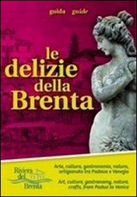 Le delizie della Brenta. Arte, cultura, gastronomia, natura, artigianato tra Padova e Venezia. Con mappa