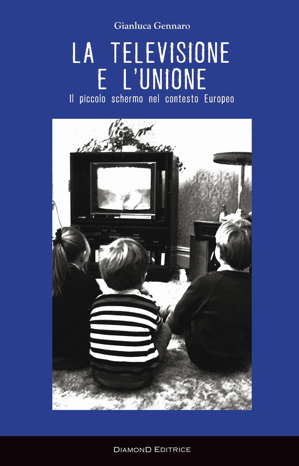 La televisione e l'Unione. Il piccolo schermo nel contesto Europeo