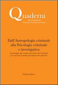 Dall'antropologia criminale alla Psicologia criminale e investigativa. Il passaggio dal cervello alla mente del criminale per tracciare il profilo psicologico del colpevole