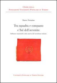 Tra squadra e compasso e sol dell'avvenire. Influenze massoniche sulla nascita del socialismo italiano