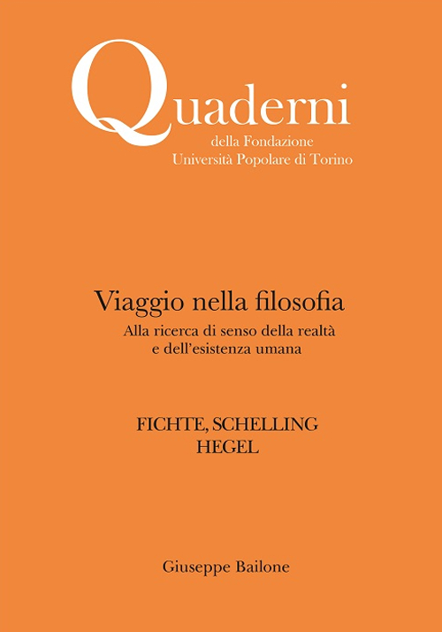 Viaggio nella filosofia. Alla ricerca di senso della realtà e dell'esistenza umana. Fichte, Schelling, Hegel