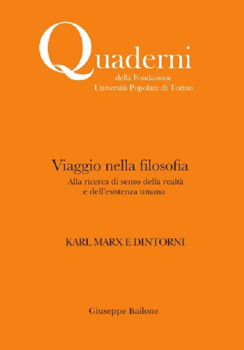 Viaggio nella filosofia. Karl Marx e dintorni. Alla ricerca di senso della realtà e dell'esistenza umana