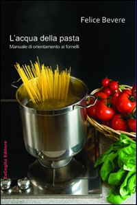 L'acqua della pasta. Manuale di orientamento ai fornelli