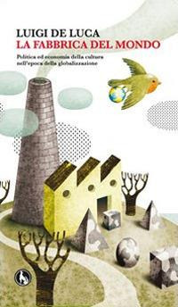La fabbrica del mondo. Politica ed economia della cultura nell'epoca della globalizzazione