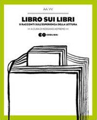 Libro sui libri. 9 racconti sull'esperienza della lettura