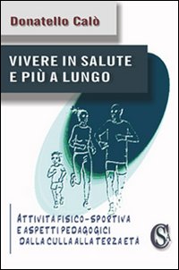 Vivere in salute e più a lungo. «Attività fisico-sportiva e aspetti pedagogici dalla culla alla terza età»