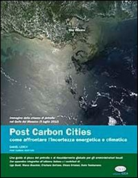 Post carbon cities. Come affrontare l'incertezza energetica e climatica. Una guida al picco del petrolio e al riscaldamento globale