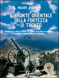 Il fronte orientale della fortezza di Trento. La cintura di difesa interna, dal monte Celva fino alla Vigolana, attraverso Cimirlo, Marzola e Maranza