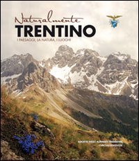 Naturalmente Trentino. I paesaggi, la natura, i luoghi