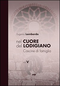 Nel cuore del Lodigiano. Cascine di famiglia. Vol. 5
