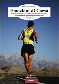 Emozioni di corsa. Quaranta testimonianze e interviste coi protagonisti del running, dai grandi atleti ai loro indispensabili collaboratori