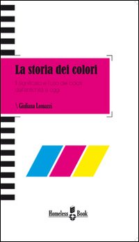 La storia dei colori. Il significato e l'uso dei colori dall'antichità a oggi