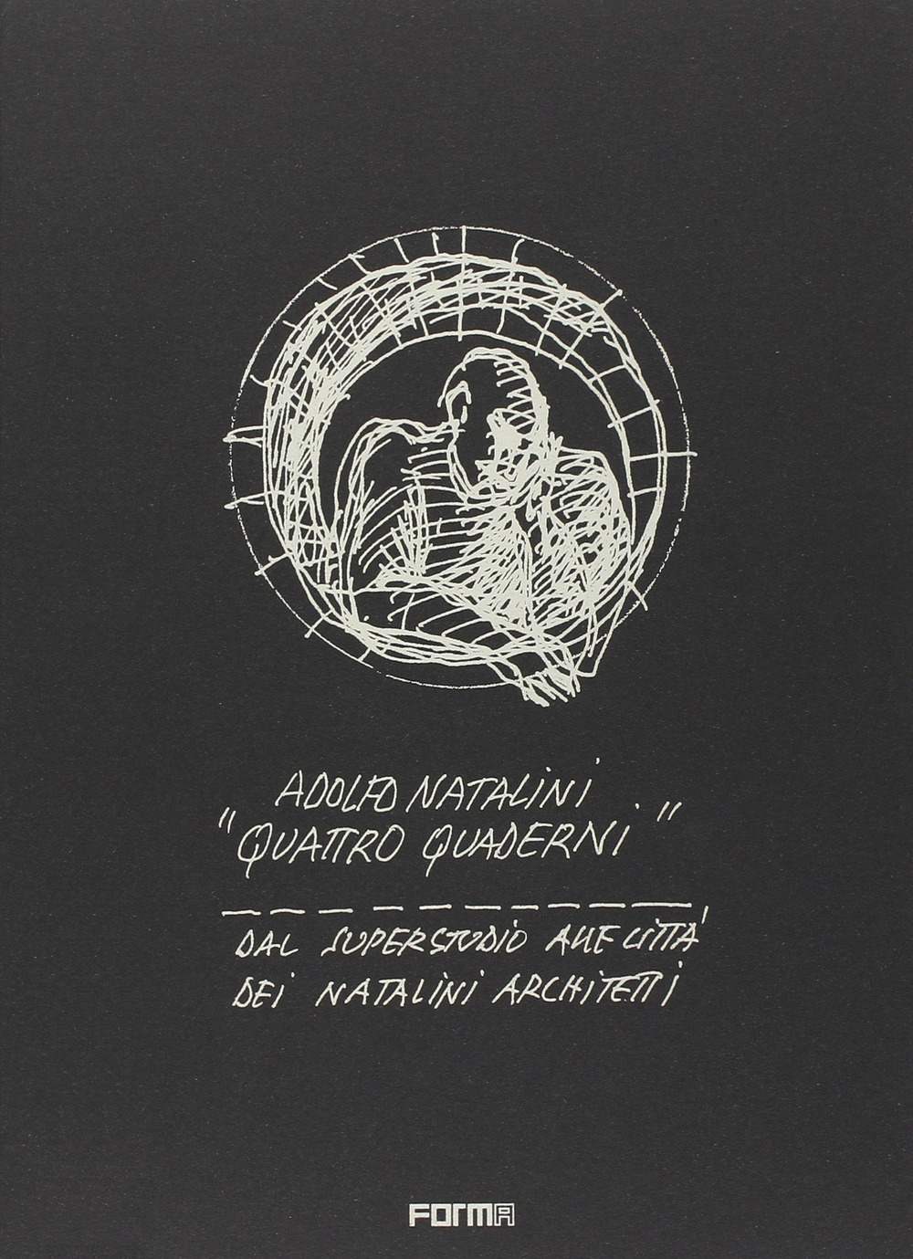 Adolfo Natalini. «Quattro quaderni». Dal Superstudio alle Città dei Natalini architetti
