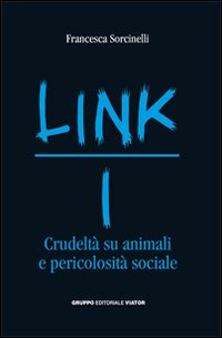 Link. Crudeltà su animali e pericolosità sociale. Vol. 1