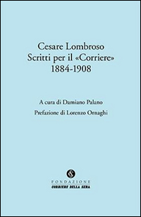 Cesare Lombroso. Scritti per il «Corriere» (1884-1908)