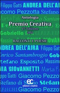 Antologia Premio Creativa (2012). Racconti e poesie