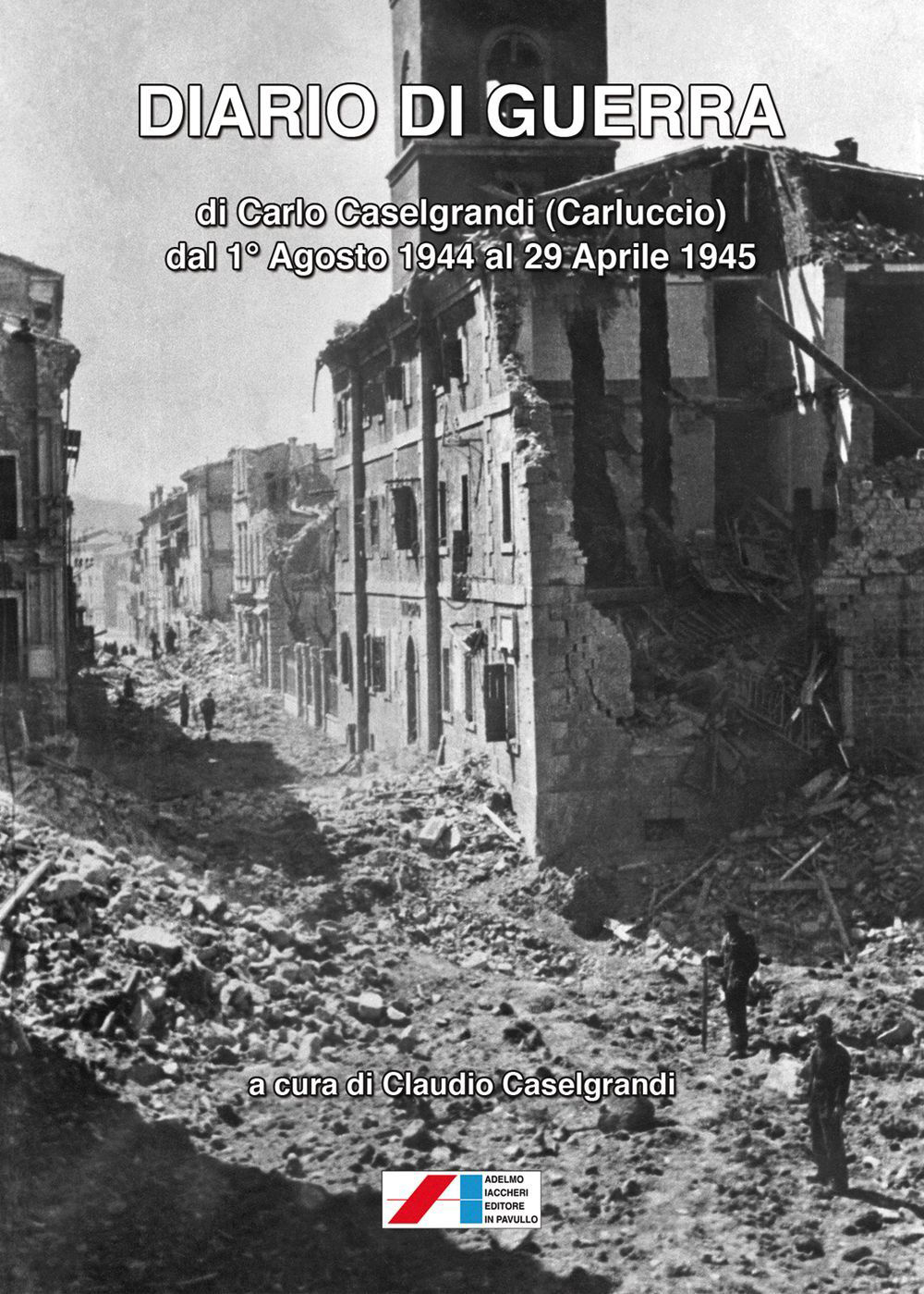Diario di guerra di Carlo Caselgrandi (Carluccio) dal 1° Agosto 1944 al 29 Aprile 1945