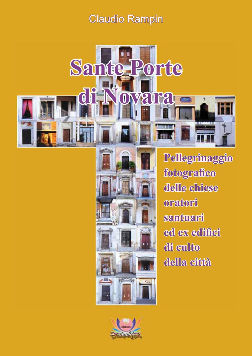 Sante porte di Novara. Pellegrinaggio fotografico delle chiese, oratori, santuari ed ex edifici di culto della città
