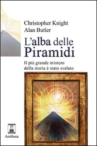 L'alba delle piramidi. Il più grande mistero della storia è stato svelato