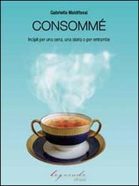 Consommé. Incipit per una cena, una storia o per entrambi