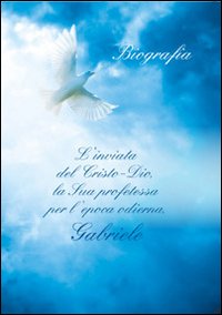 L'inviata del Cristo-Dio, la sua profetessa per l'epoca odierna, Gabrile. Biografia