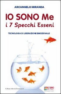 Io sono me. I 7 specchi esseni. Tecnologia di liberazione emozionale