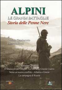 Alpini. Le grandi imprese. Storia delle Penne nere. Vol. 4: Il massiccio del Grappa, la fine della grande guerra, verso un nuovo conflitto, Albania e Grecia, la campagna di Russia