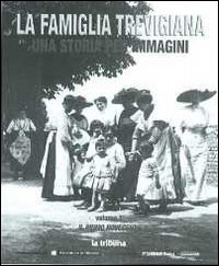 La famiglia trevigiana. Una storia per immagini. Vol. 1: Il primo Novecento