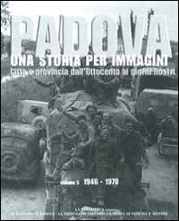 Padova. Una storia per immagini. Vol. 5: 1946-1970